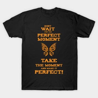 Don`t Wait for the PERFECT Moment success and motivational quote / Positive Quotes About Life / Carpe Diem T-Shirt